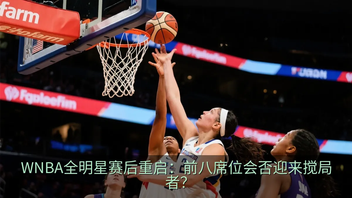 WNBA全明星赛后重启：前八席位会否迎来搅局者？